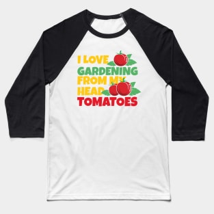 I Love Gardening From My Head Tomatoes Funny Gardening Pun Baseball T-Shirt